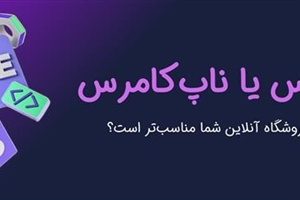 مقایسه جامع ووکامرس و ناپ‌کامرس: کدام پلتفرم برای فروشگاه آنلاین شما مناسب‌تر است؟