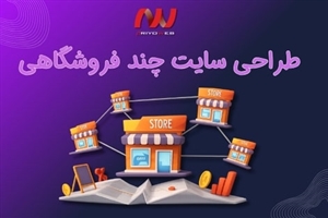 طراحی سایت چند فروشگاهی و بررسی مهمترین امکانات و خطرات آن