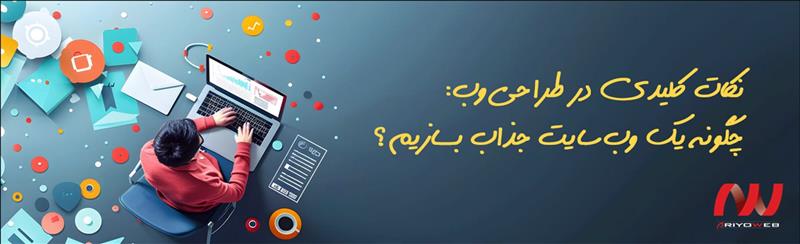 نکات کلیدی در طراحی وب: چگونه یک وب سایت جذاب بسازیم؟