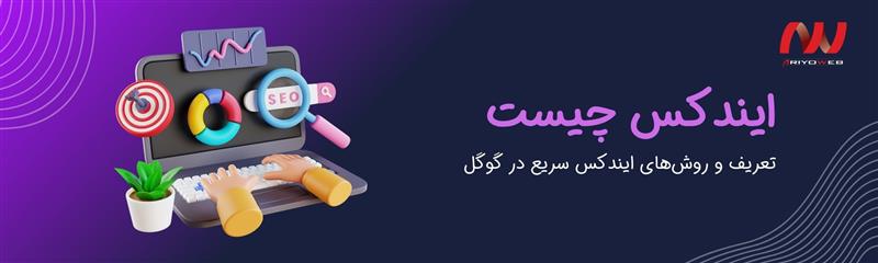 ایندکس چیست؟ (از تعریف تا روش‌های ایندکس سریع در گوگل)